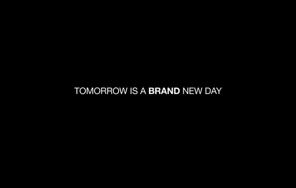 The inscription, saying, tomorrow is a brand new day, tomorrow is a new day