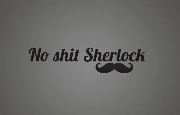 Minimalism, Holmes, Sherlock, no shit sherlock