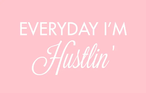 Text, pink, words, the phrase, motivation, everyday i'm hustlin, every day I break