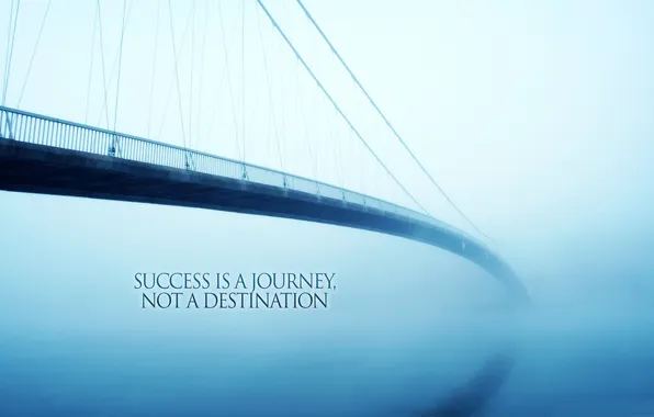 Water, bridge, fog, succes is a journey, not a destination