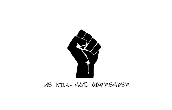 Picture black and white, fist, we will not surrender