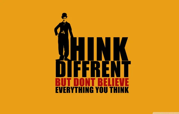 Don't Believe, You Think, Think Different But, Everything