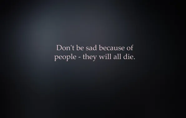 Background, the inscription, minimalism, Don't be sad because of people - they all die