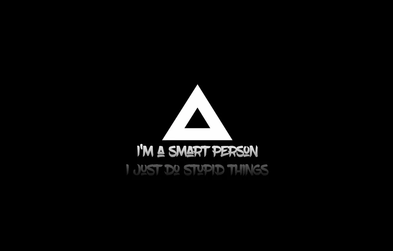 Photo wallpaper people, Smart, to do, stupid, things, I'm smart, I just, stupidity