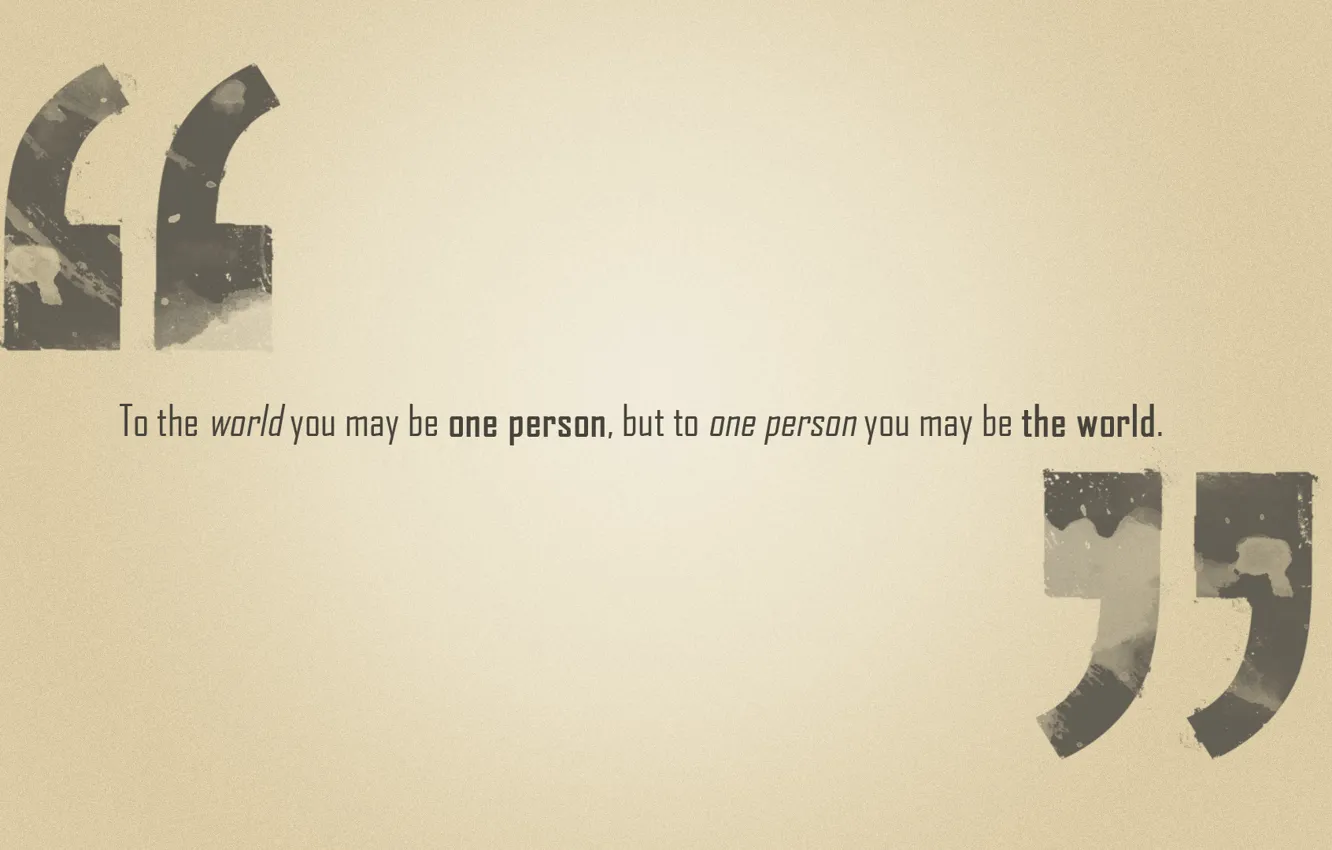 Photo wallpaper the phrase, but to one person you may be the world, to the world you …