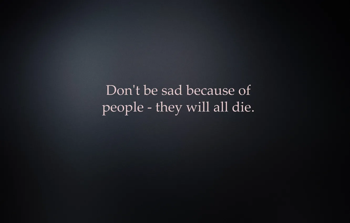 Photo wallpaper background, the inscription, minimalism, Don't be sad because of people - they all die